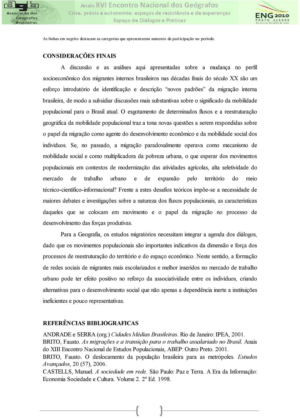 introdutório de identificação e descrição novos padrões da migração interna brasileira, de modo a subsidiar discussões mais substantivas sobre o significado da mobilidade populacional para o Brasil