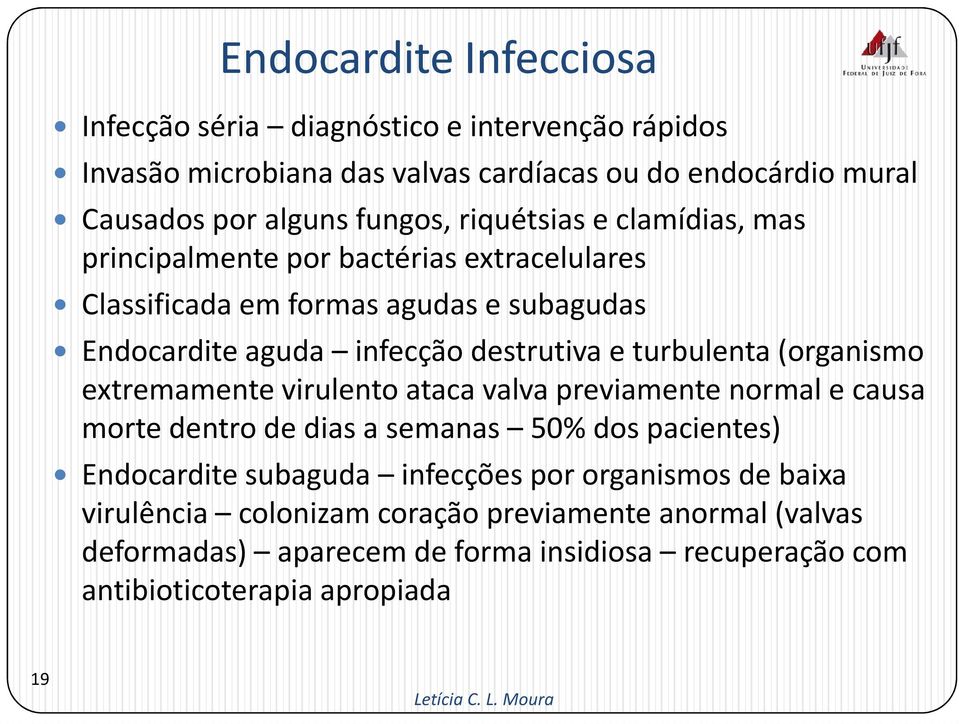 turbulenta (organismo extremamente virulento ataca valva previamente normal e causa morte dentro de dias a semanas 50% dos pacientes) Endocardite subaguda