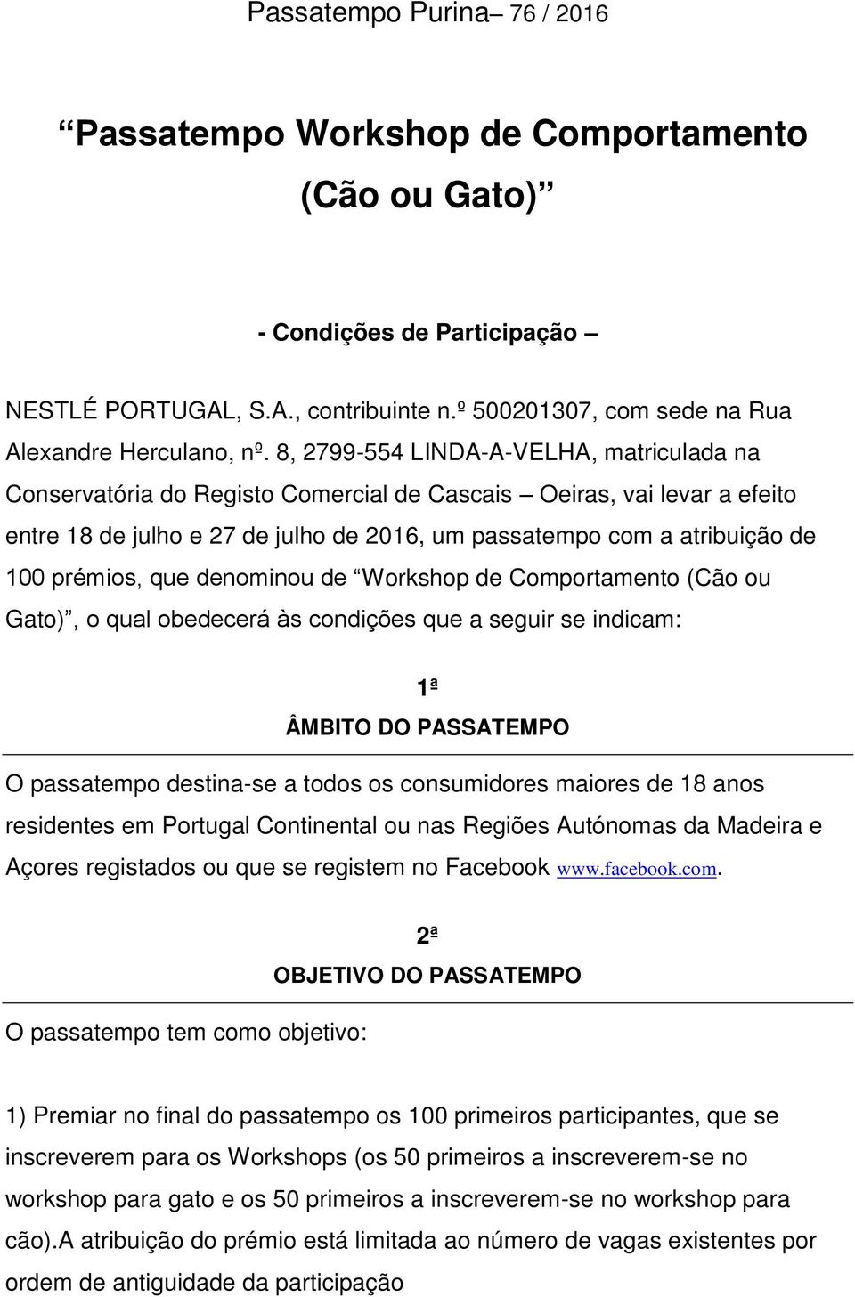 prémios, que denominou de Workshop de Comportamento (Cão ou Gato), o qual obedecerá às condições que a seguir se indicam: 1ª ÂMBITO DO PASSATEMPO O passatempo destina-se a todos os consumidores