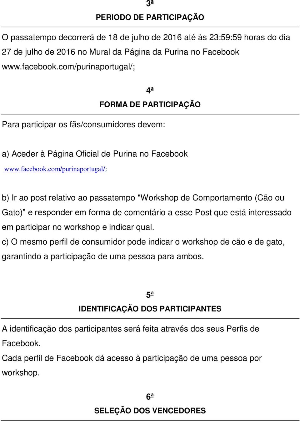 com/purinaportugal/; b) Ir ao post relativo ao passatempo "Workshop de Comportamento (Cão ou Gato) e responder em forma de comentário a esse Post que está interessado em participar no workshop e