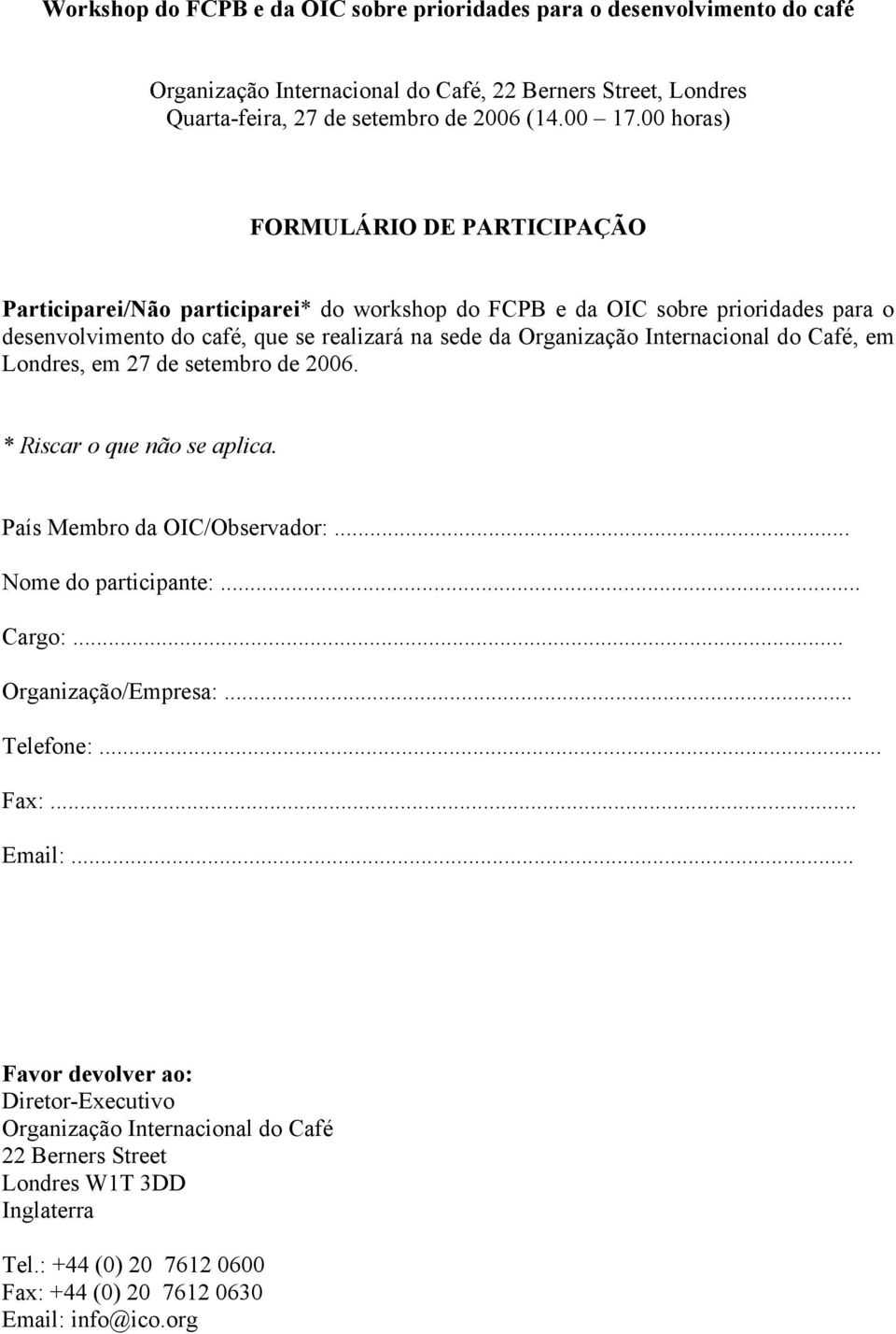 Internacional do Café, em Londres, em 27 de setembro de 2006. * Riscar o que não se aplica. País Membro da OIC/Observador:... Nome do participante:... Cargo:... Organização/Empresa:... Telefone:.