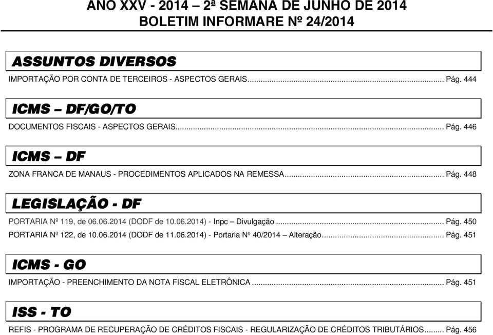 06.2014 (DODF de 10.06.2014) - Inpc Divulgação... Pág. 450 PORTARIA Nº 122, de 10.06.2014 (DODF de 11.06.2014) - Portaria Nº 40/2014 Alteração... Pág. 451 ICMS - GO IMPORTAÇÃO - PREENCHIMENTO DA NOTA FISCAL ELETRÔNICA.