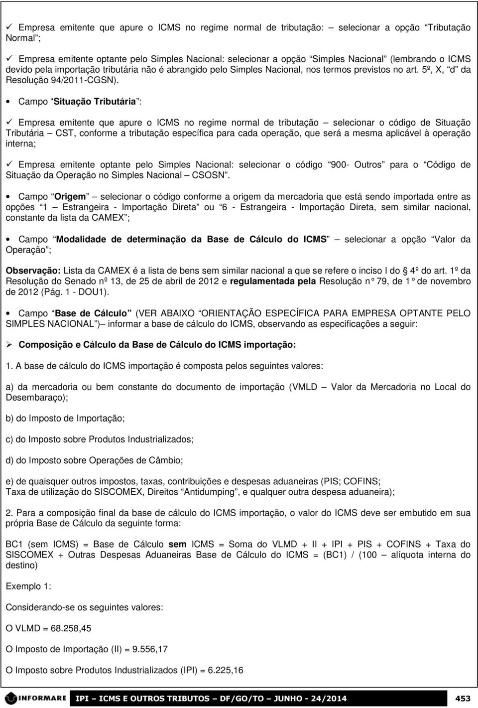 Campo Situação Tributária : Empresa emitente que apure o ICMS no regime normal de tributação selecionar o código de Situação Tributária CST, conforme a tributação específica para cada operação, que