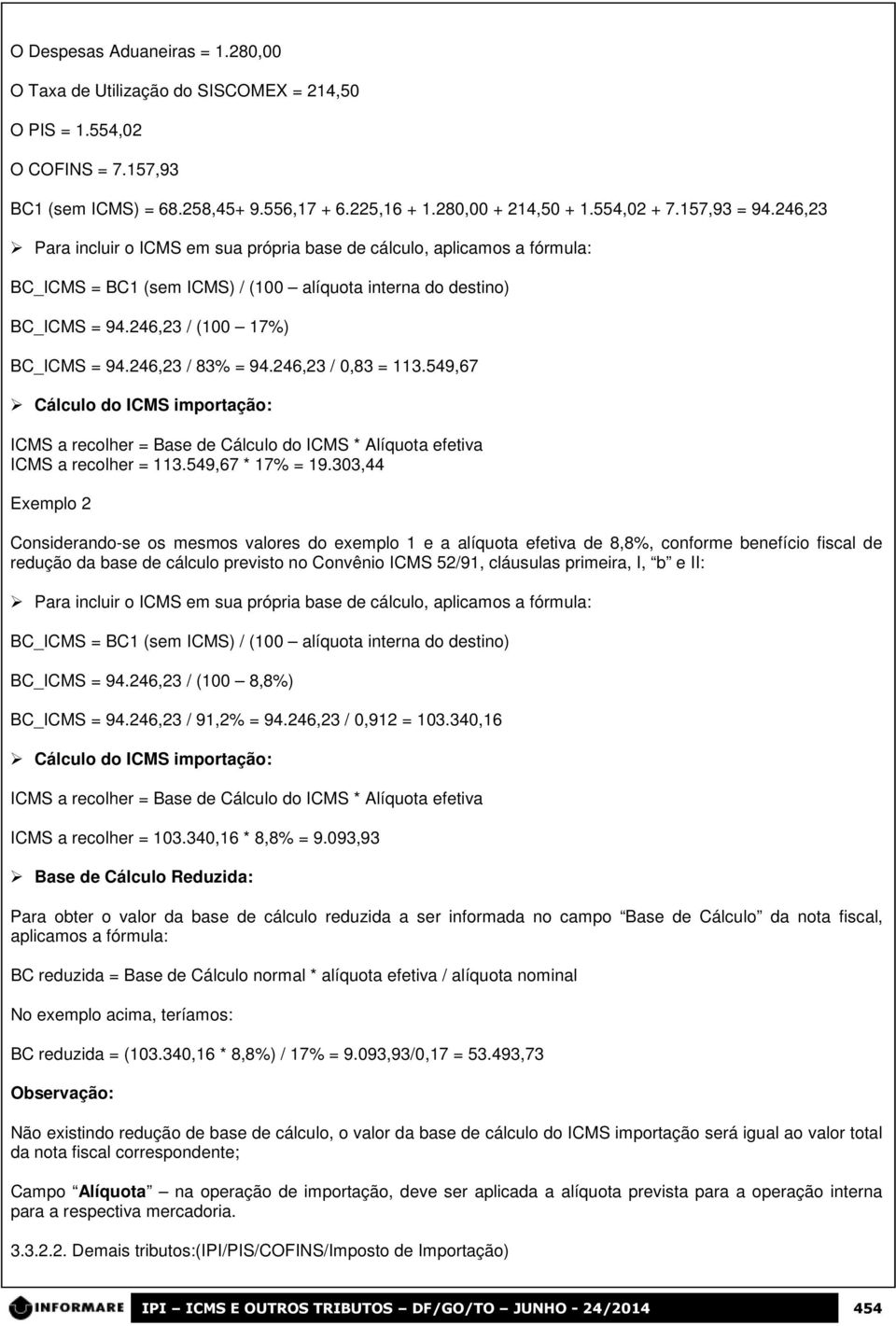 246,23 / 83% = 94.246,23 / 0,83 = 113.549,67 Cálculo do ICMS importação: ICMS a recolher = Base de Cálculo do ICMS * Alíquota efetiva ICMS a recolher = 113.549,67 * 17% = 19.