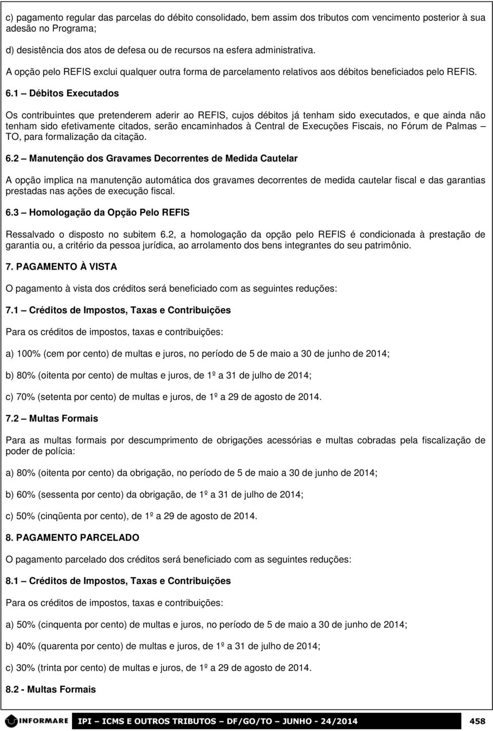 1 Débitos Executados Os contribuintes que pretenderem aderir ao REFIS, cujos débitos já tenham sido executados, e que ainda não tenham sido efetivamente citados, serão encaminhados à Central de