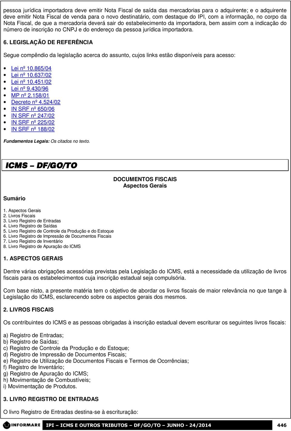 importadora. 6. LEGISLAÇÃO DE REFERÊNCIA Segue compêndio da legislação acerca do assunto, cujos links estão disponíveis para acesso: Lei nº 10.865/04 Lei nº 10.637/02 Lei nº 10.451/02 Lei nº 9.