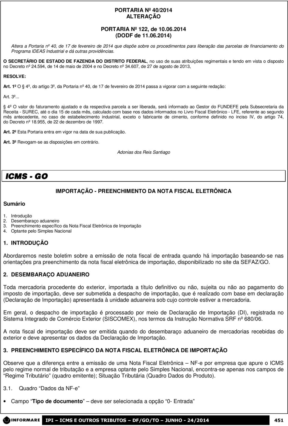 2014) Altera a Portaria nº 40, de 17 de fevereiro de 2014 que dispõe sobre os procedimentos para liberação das parcelas de financiamento do Programa IDEAS Industrial e dá outras providências.