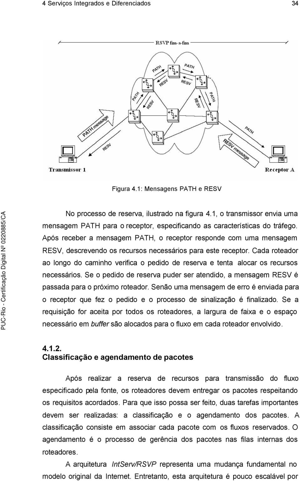 Após receber a mensagem PATH, o receptor responde com uma mensagem RESV, descrevendo os recursos necessários para este receptor.