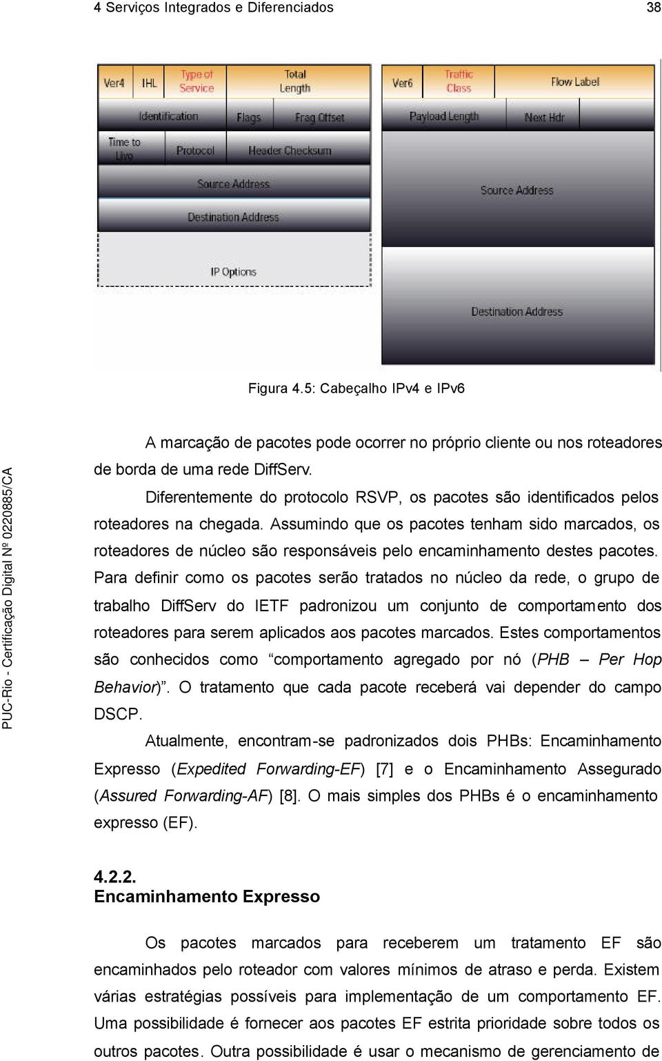 Assumindo que os pacotes tenham sido marcados, os roteadores de núcleo são responsáveis pelo encaminhamento destes pacotes.