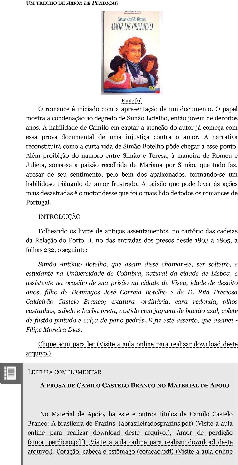 A narrativa reconstituirá como a curta vida de Simão Botelho pôde chegar a esse ponto.