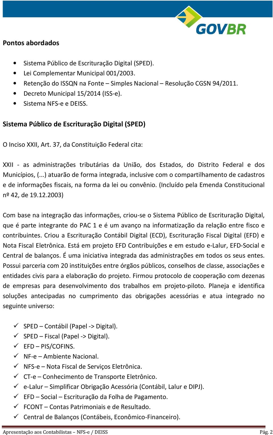 37, da Constituição Federal cita: XXII - as administrações tributárias da União, dos Estados, do Distrito Federal e dos Municípios, (.