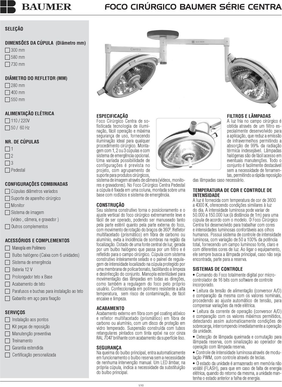 COMPLEMENTOS Manopla em Polímero Bulbo halógeno (Caixa com 6 unidades) Sistema de emergência Bateria 12 V Prolongador teto x Base Acabamento de teto Parafusos e buchas para instalação ao teto