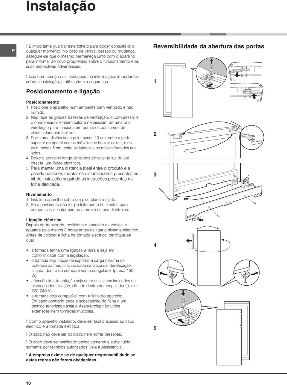 ! Leia com atenção as instruções: há informações importantes sobre a instalação, a utilização e a segurança. Posicionamento e ligação Posicionamento 1.