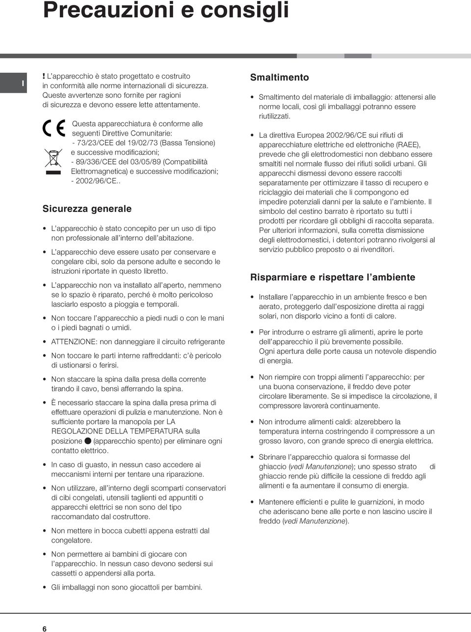 Questa apparecchiatura è conforme alle seguenti Direttive Comunitarie: - 73/23/CEE del 19/02/73 (Bassa Tensione) e successive modificazioni; - 89/336/CEE del 03/05/89 (Compatibilità Elettromagnetica)