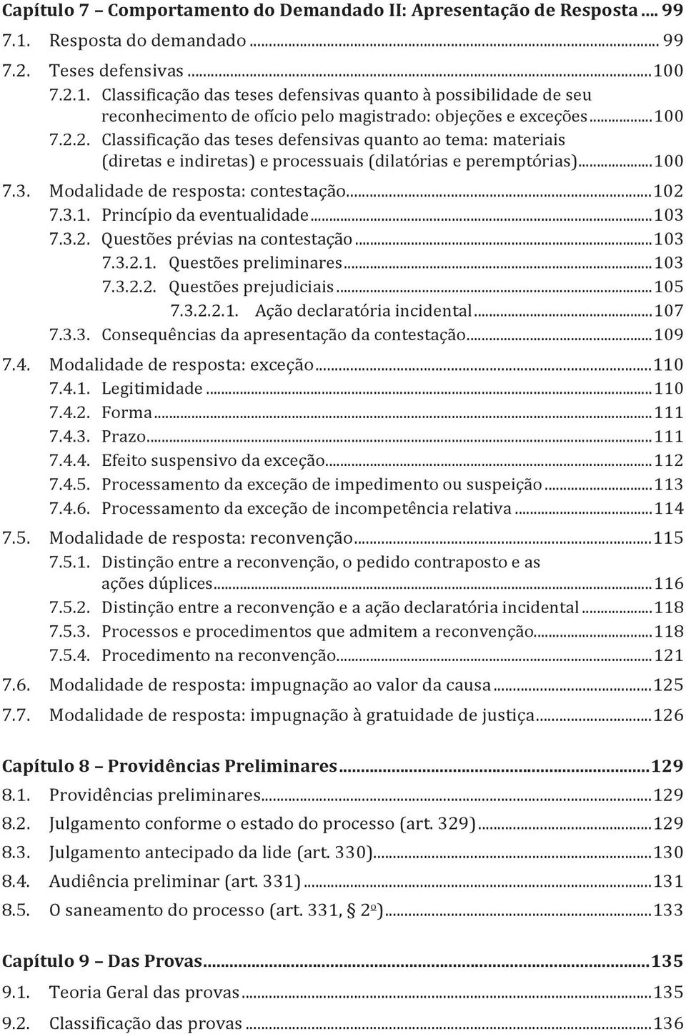 ..100 7.3. Modalidade de resposta: contestação...102 7.3.1. Princípio da eventualidade...103 7.3.2. Questões prévias na contestação...103 7.3.2.1. Questões preliminares...103 7.3.2.2. Questões prejudiciais.