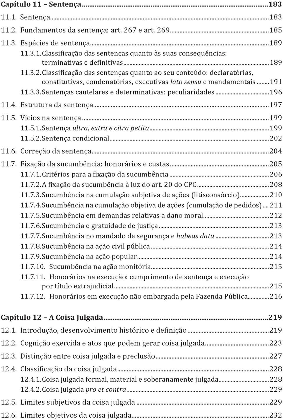 ..196 11.4. Estrutura da sentença...197 11.5. Vícios na sentença...199 11.5.1. Sentença ultra, extra e citra petita...199 11.5.2. Sentença condicional...202 11.6. Correção da sentença...204 11.7. Fixação da sucumbência: honorários e custas.