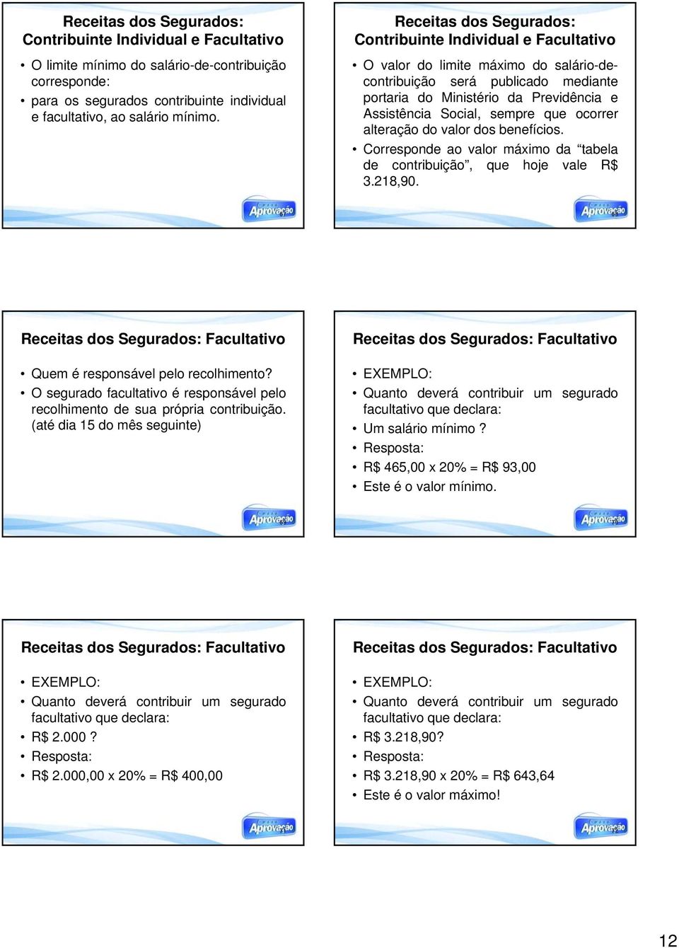 benefícios. Corresponde ao valor máximo da tabela de contribuição, que hoje vale R$ 3.218,90. 67 68 Facultativo Quem é responsável pelo recolhimento?