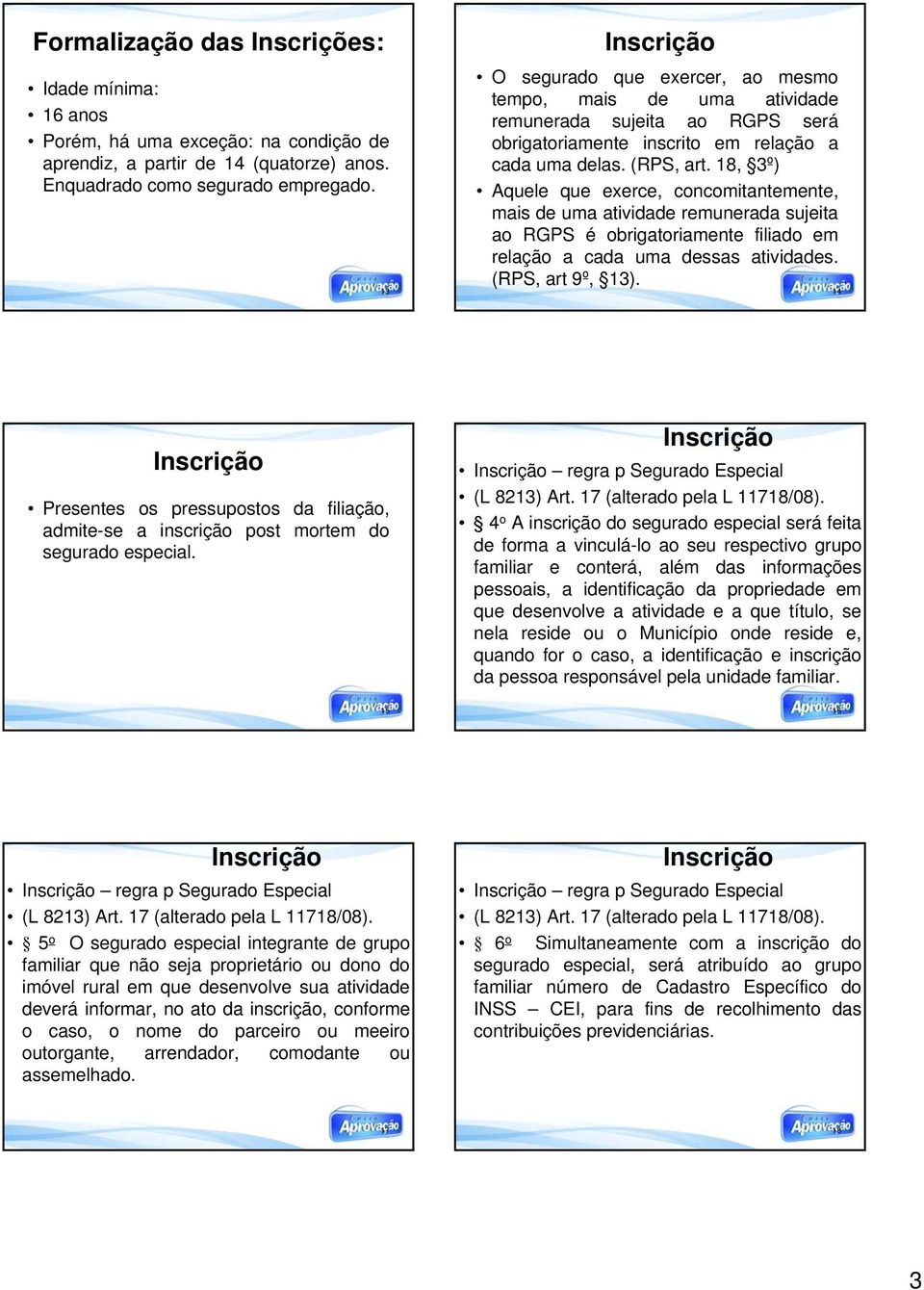 18, 3º) Aquele que exerce, concomitantemente, mais de uma atividade remunerada sujeita ao RGPS é obrigatoriamente filiado em relação a cada uma dessas atividades. (RPS, art 9º, 13).