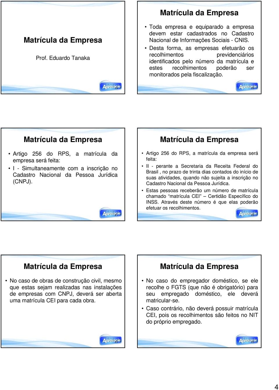 19 20 Matrícula da Empresa Artigo 256 do RPS, a matrícula da empresa será feita: I - Simultaneamente com a inscrição no Cadastro Nacional da Pessoa Jurídica (CNPJ).