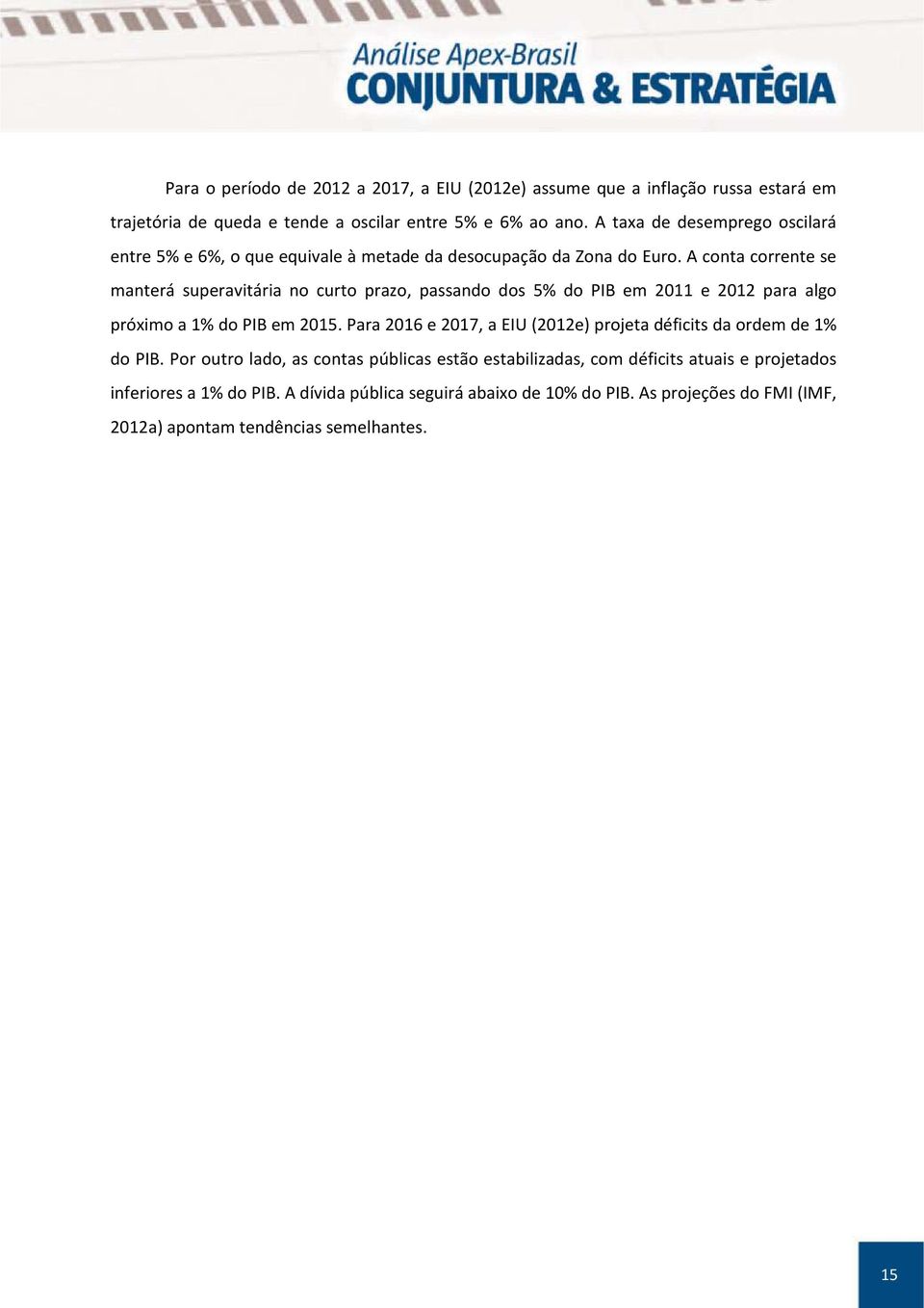 A conta corrente se manterá superavitária no curto prazo, passando dos 5% do PIB em 11 e 1 para algo próximo a 1% do PIB em 15.