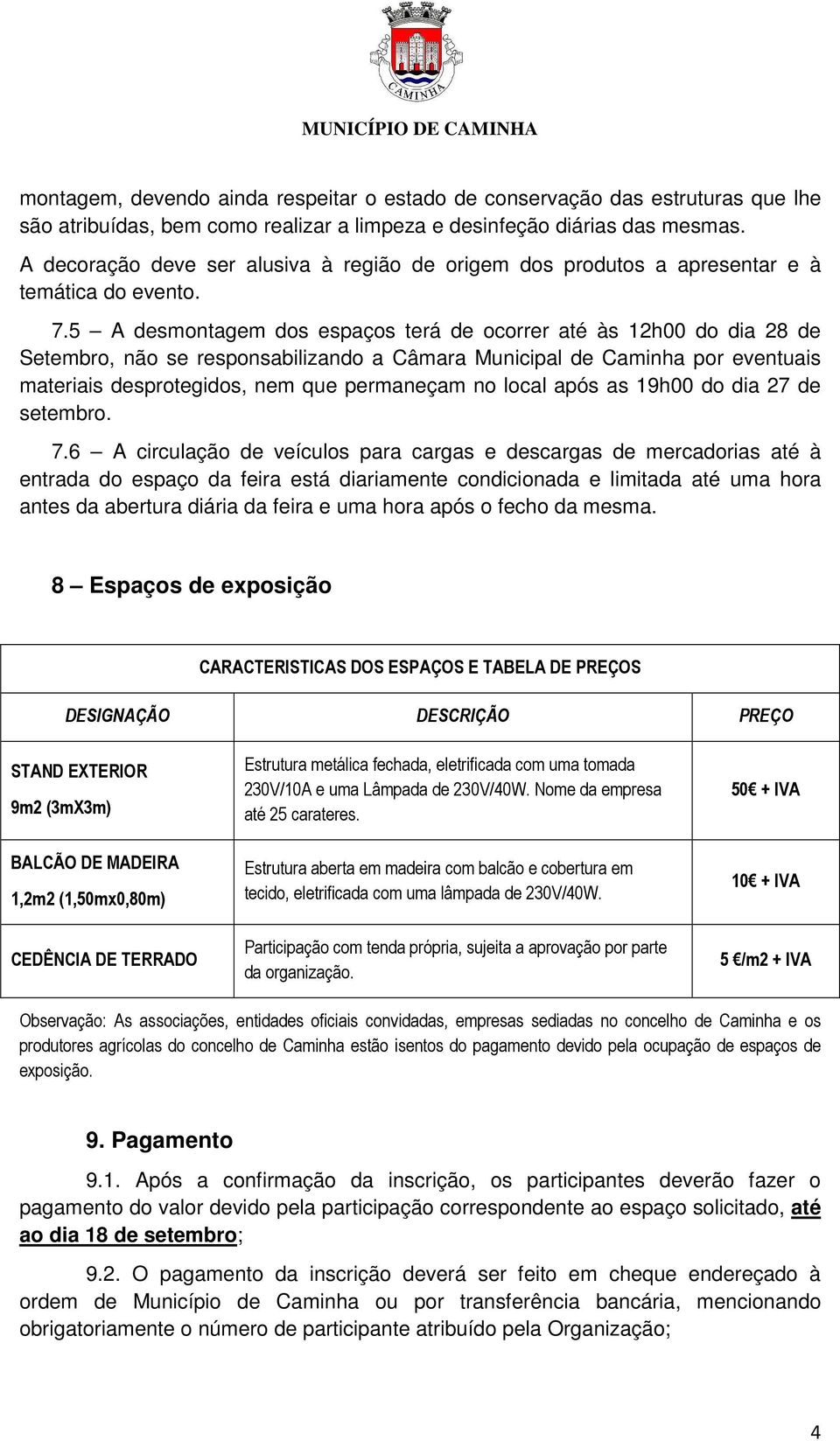 5 A desmontagem dos espaços terá de ocorrer até às 12h00 do dia 28 de Setembro, não se responsabilizando a Câmara Municipal de Caminha por eventuais materiais desprotegidos, nem que permaneçam no
