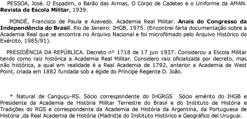 (Encontrei farta documentação sobre a Academia Real que se encontra no Arquivo Nacional e foi microfilmado pelo Arquivo Histórico do Exército, 1985/91). PRESIDÊNCIA DA REPÚBLICA.