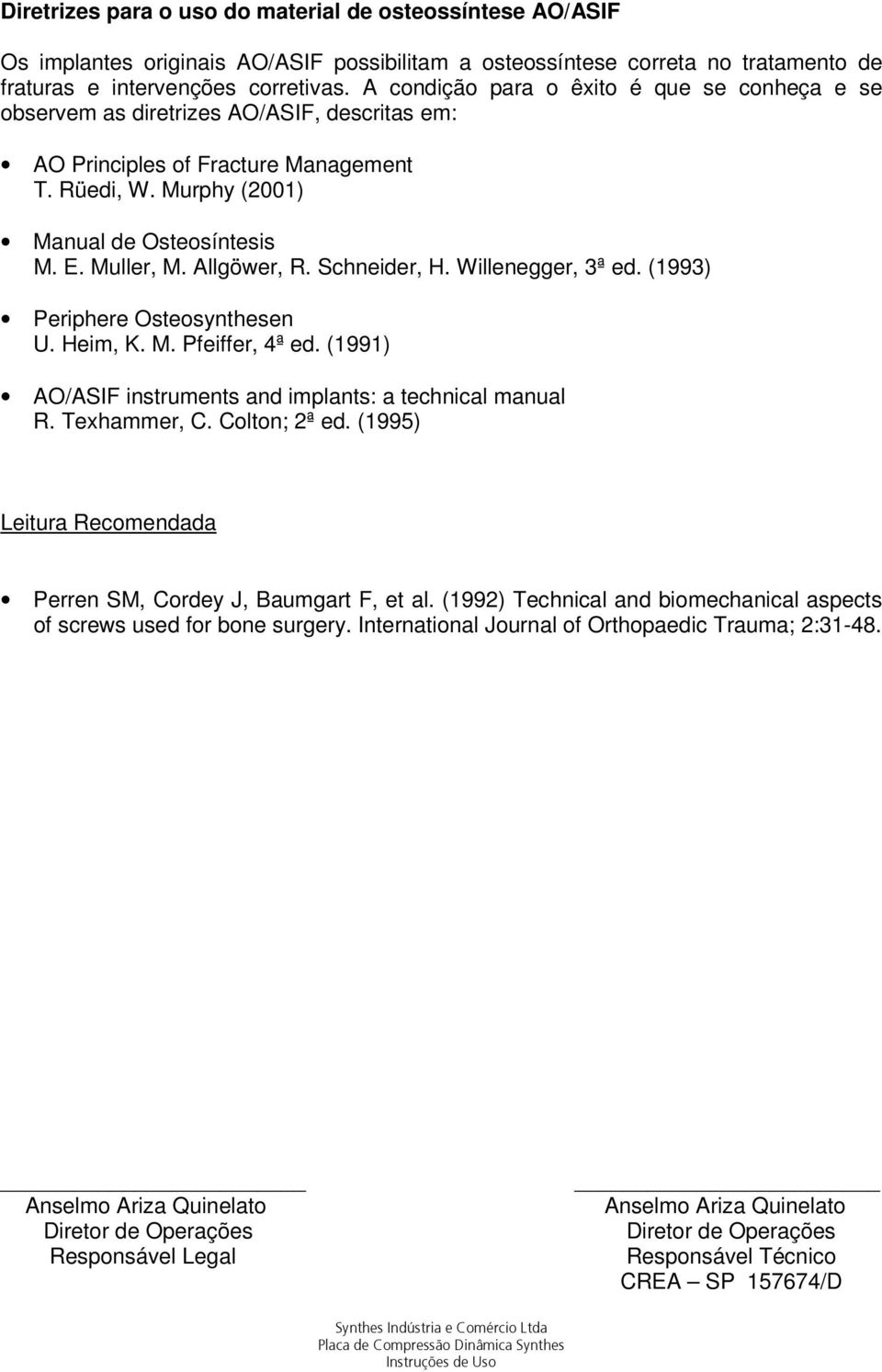 Allgöwer, R. Schneider, H. Willenegger, 3ª ed. (1993) Periphere Osteosynthesen U. Heim, K. M. Pfeiffer, 4ª ed. (1991) AO/ASIF instruments and implants: a technical manual R. Texhammer, C.