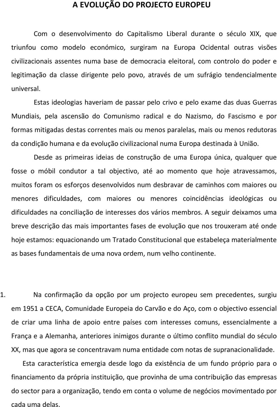 Estas ideologias haveriam de passar pelo crivo e pelo exame das duas Guerras Mundiais, pela ascensão do Comunismo radical e do Nazismo, do Fascismo e por formas mitigadas destas correntes mais ou