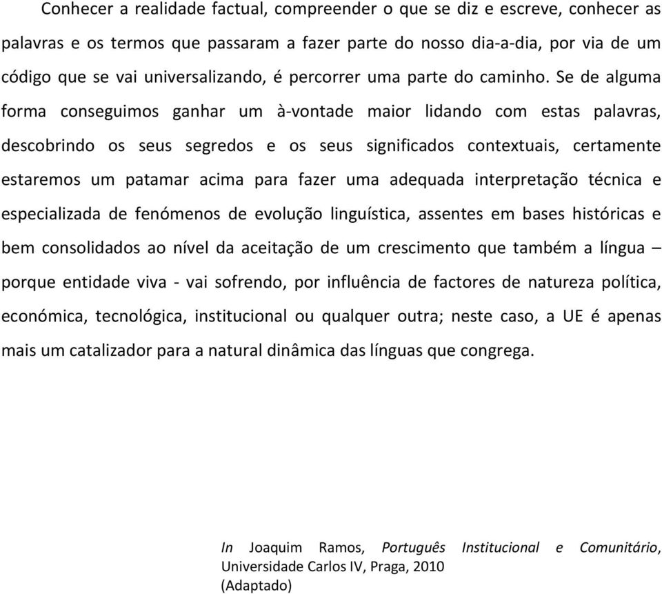 Se de alguma forma conseguimos ganhar um à vontade maior lidando com estas palavras, descobrindo os seus segredos e os seus significados contextuais, certamente estaremos um patamar acima para fazer