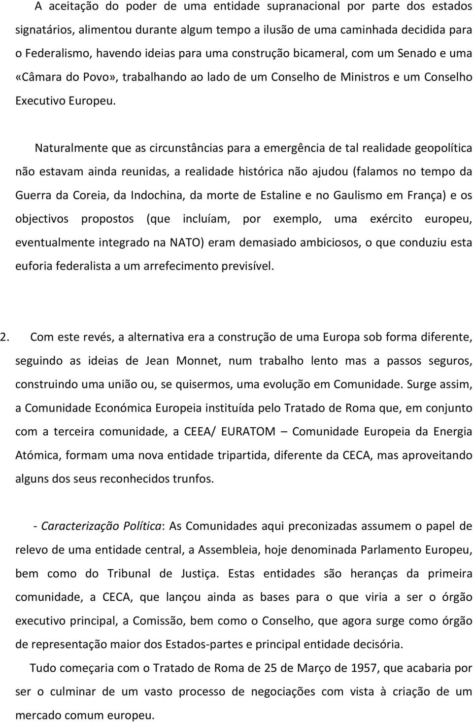 Naturalmente que as circunstâncias para a emergência de tal realidade geopolítica não estavam ainda reunidas, a realidade histórica não ajudou (falamos no tempo da Guerra da Coreia, da Indochina, da