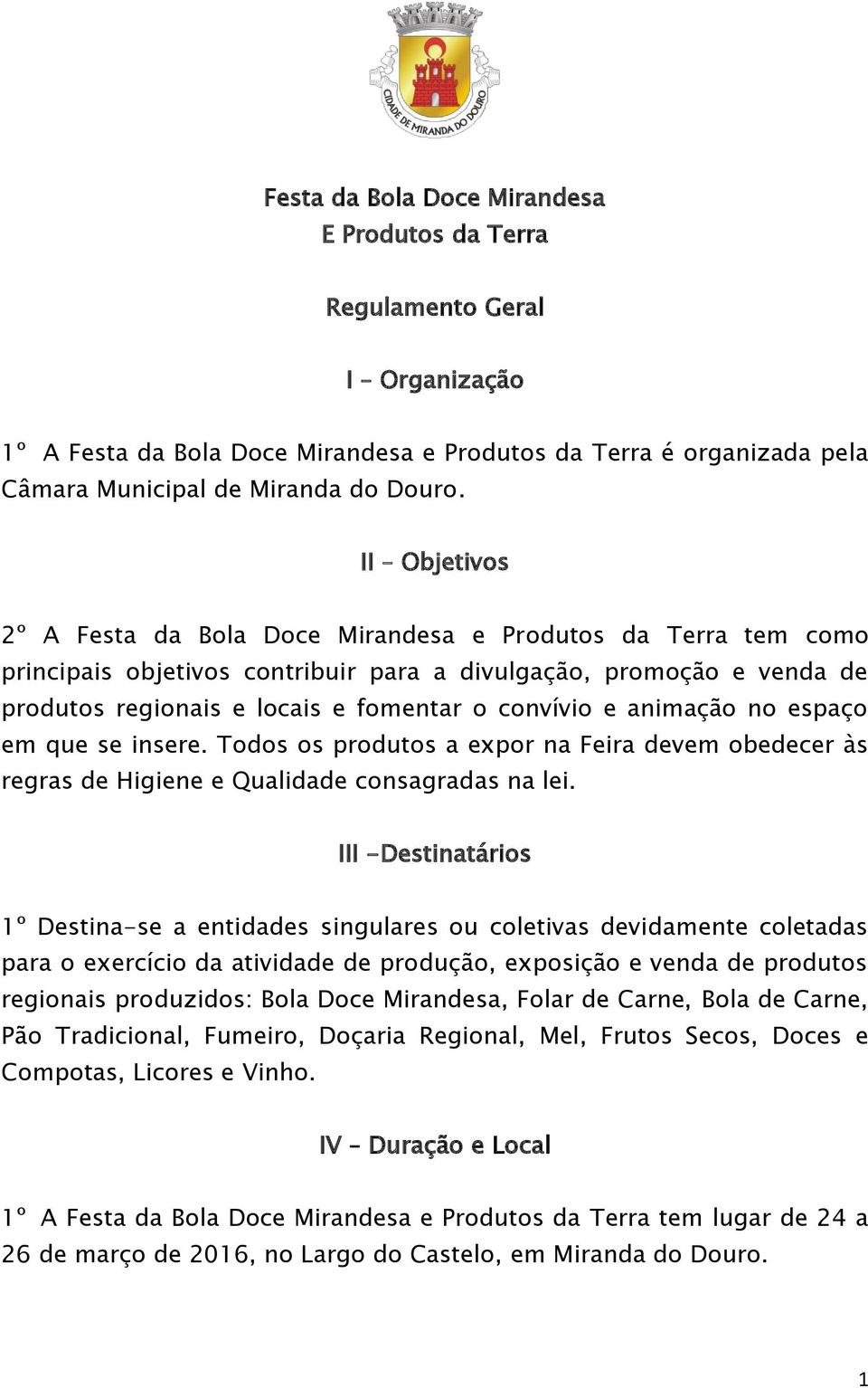 animação no espaço em que se insere. Todos os produtos a expor na Feira devem obedecer às regras de Higiene e Qualidade consagradas na lei.