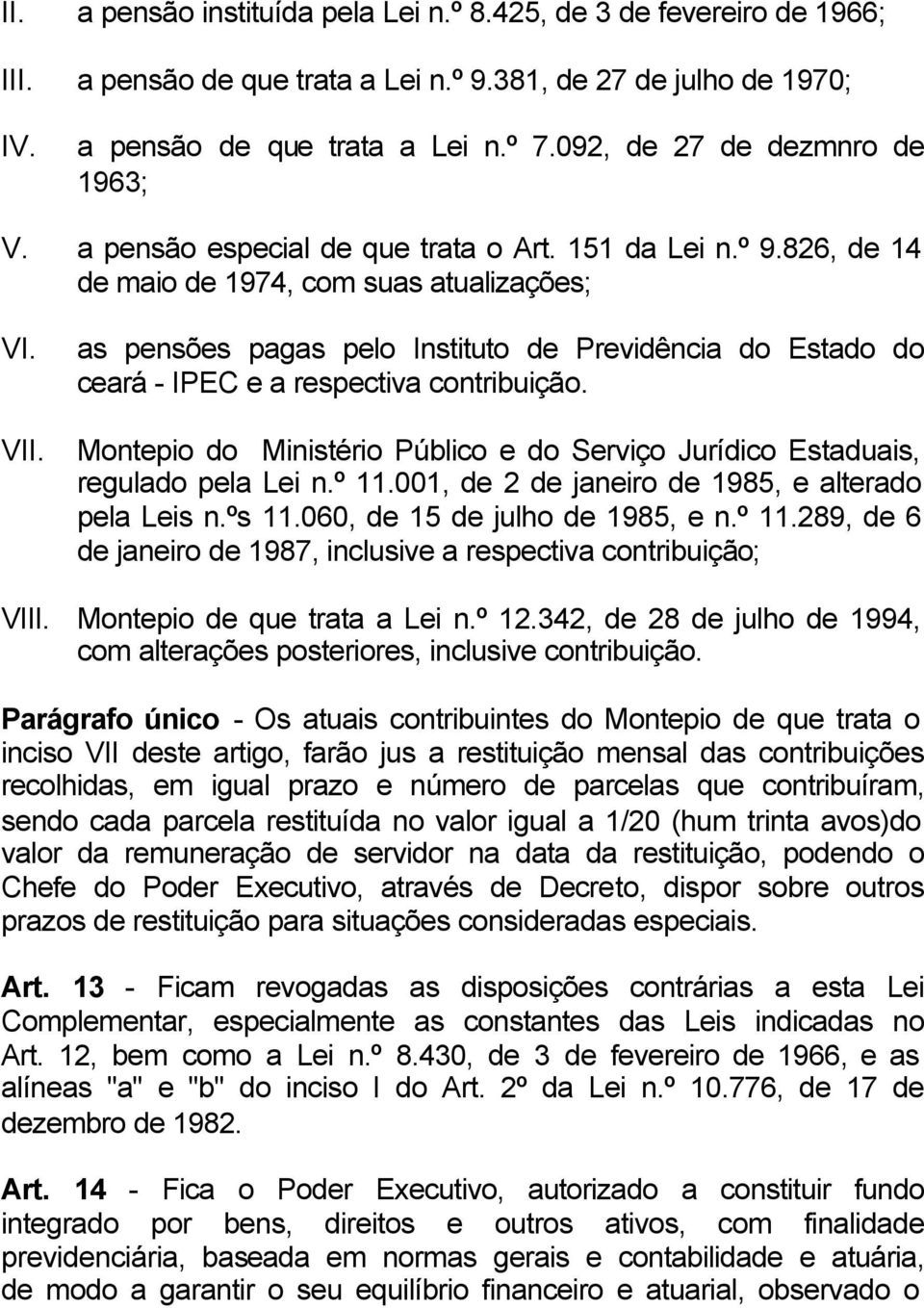 as pensões pagas pelo Instituto de Previdência do Estado do ceará - IPEC e a respectiva contribuição. VII. Montepio do Ministério Público e do Serviço Jurídico Estaduais, regulado pela Lei n.º 11.