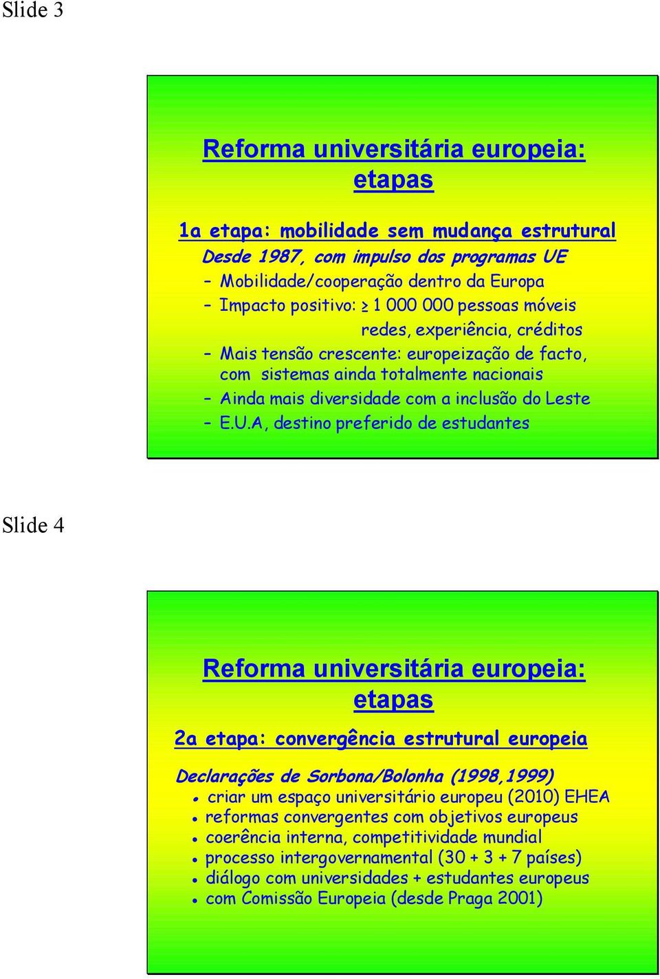 A, destino preferido de estudantes Slide 4 etapas 2a etapa: convergência estrutural europeia Declarações de Sorbona/Bolonha (1998,1999) criar um espaço universitário europeu (2010) EHEA