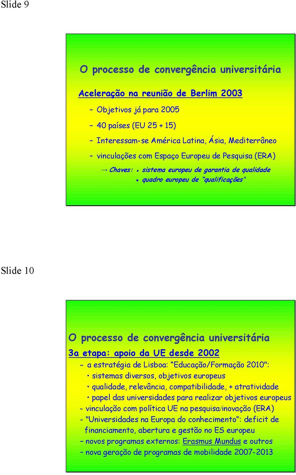 diversos, objetivos europeus qualidade, relevância, compatibilidade, + atratividade papel das universidades para realizar objetivos europeus - vinculação com política UE na pesquisa/inovação