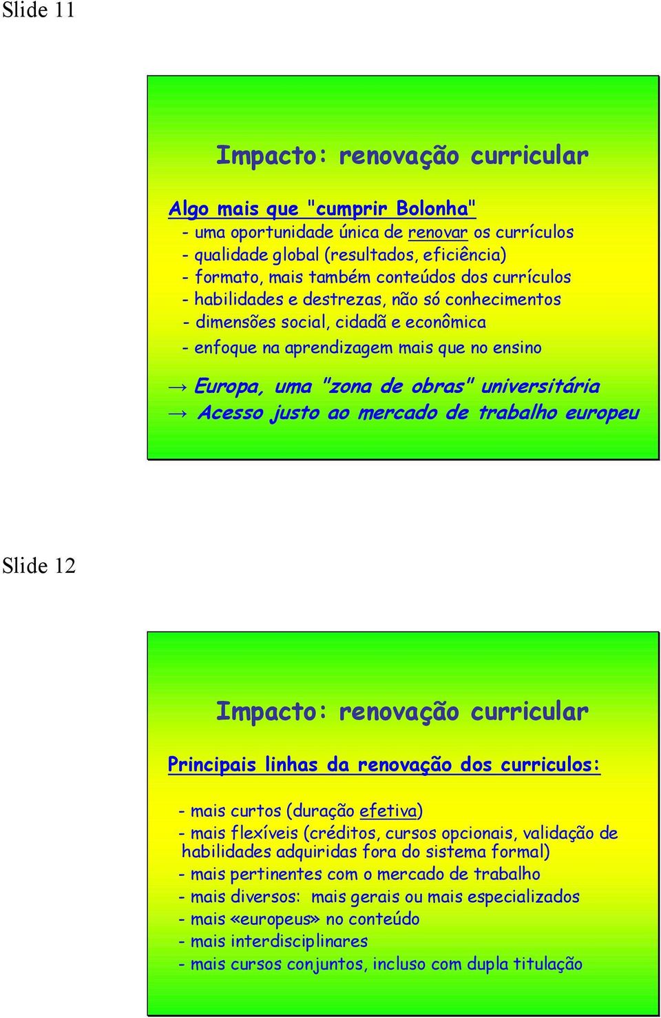 justo ao mercado de trabalho europeu Slide 12 Impacto: renovação curricular Principais linhas da renovação dos curriculos: - mais curtos (duração efetiva) - mais flexíveis (créditos, cursos