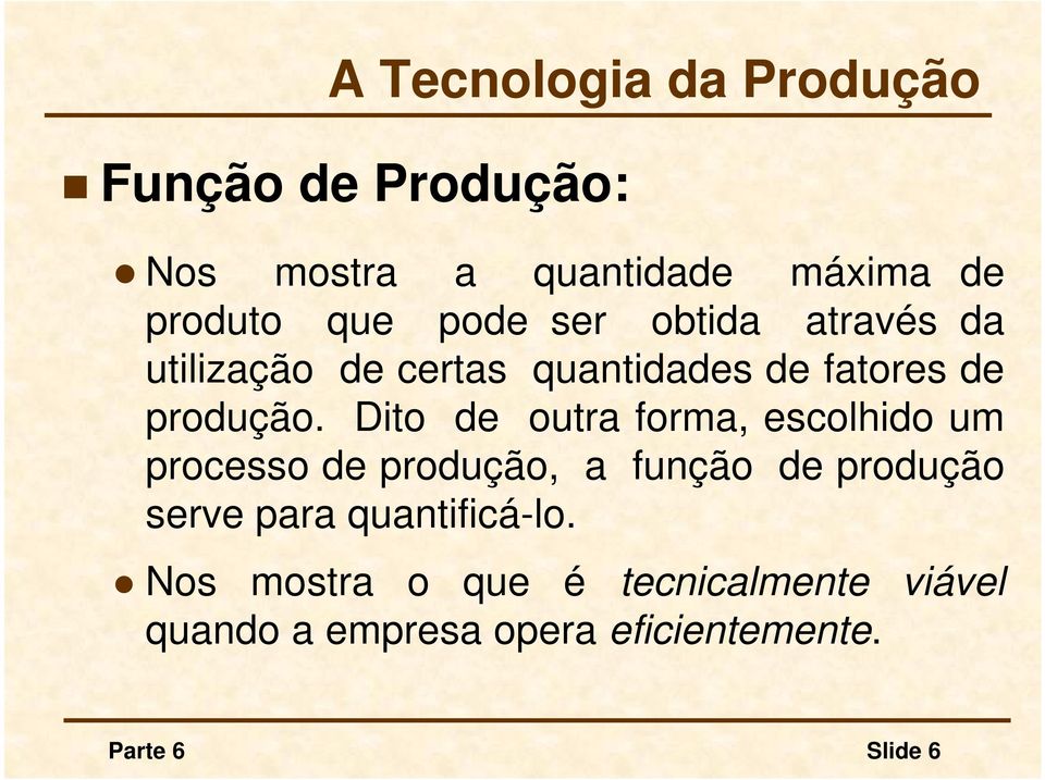 Dito de outra forma, escolhido um processo de produção, a função de produção serve para