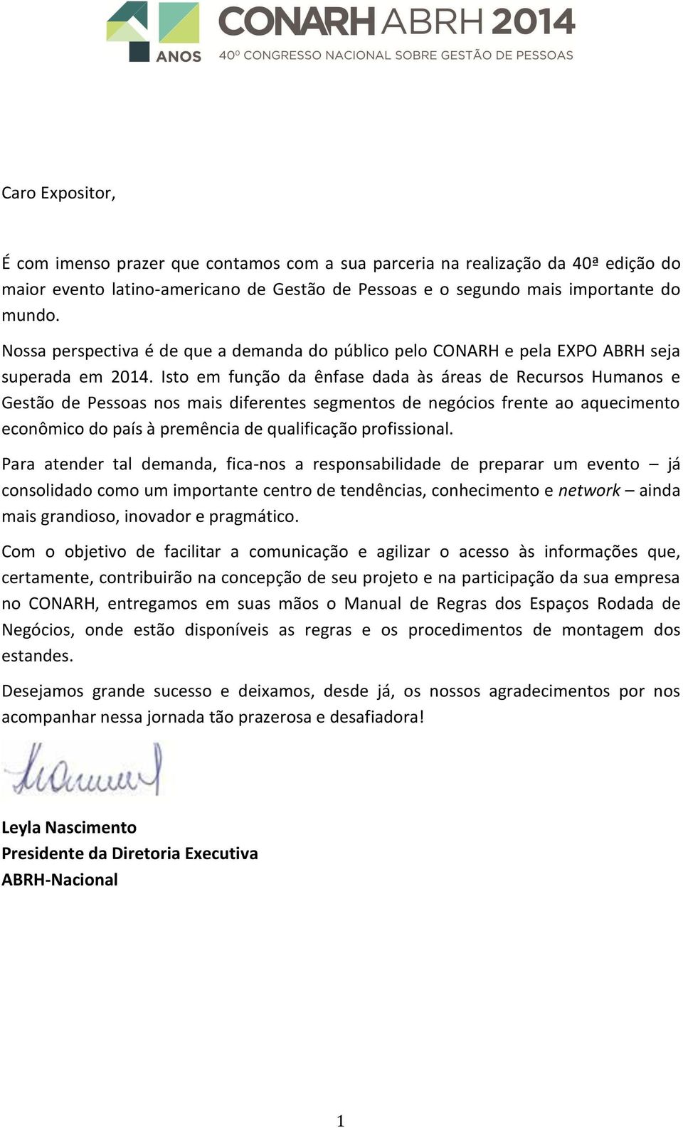 Isto em função da ênfase dada às áreas de Recursos Humanos e Gestão de Pessoas nos mais diferentes segmentos de negócios frente ao aquecimento econômico do país à premência de qualificação