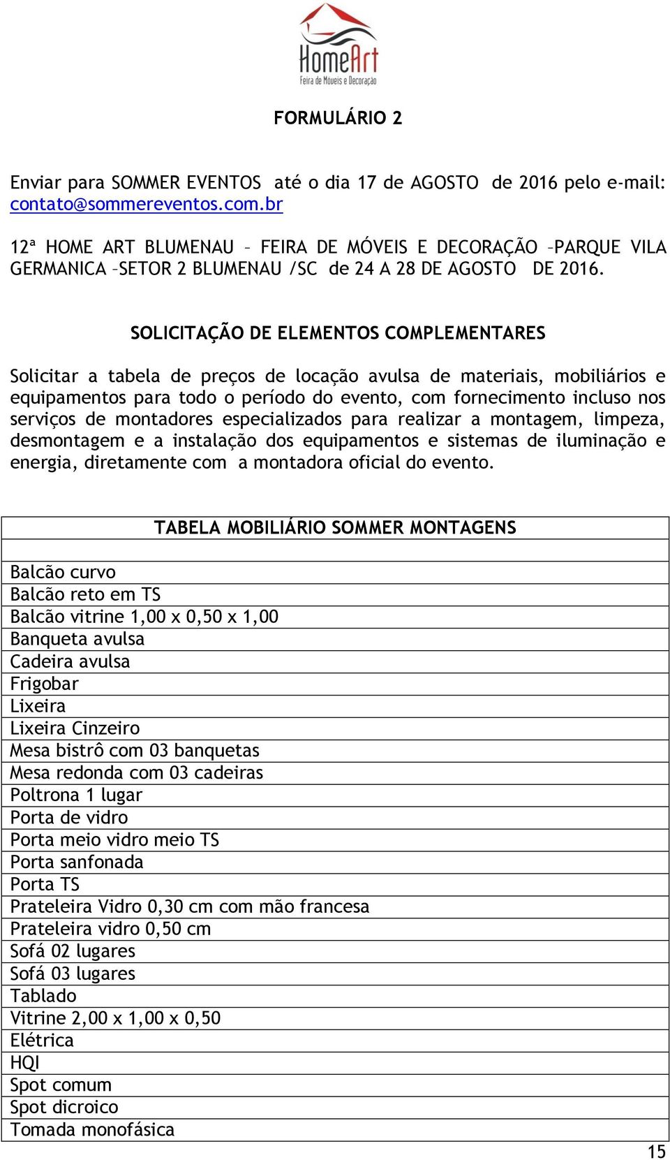 SOLICITAÇÃO DE ELEMENTOS COMPLEMENTARES Solicitar a tabela de preços de locação avulsa de materiais, mobiliários e equipamentos para todo o período do evento, com fornecimento incluso nos serviços de