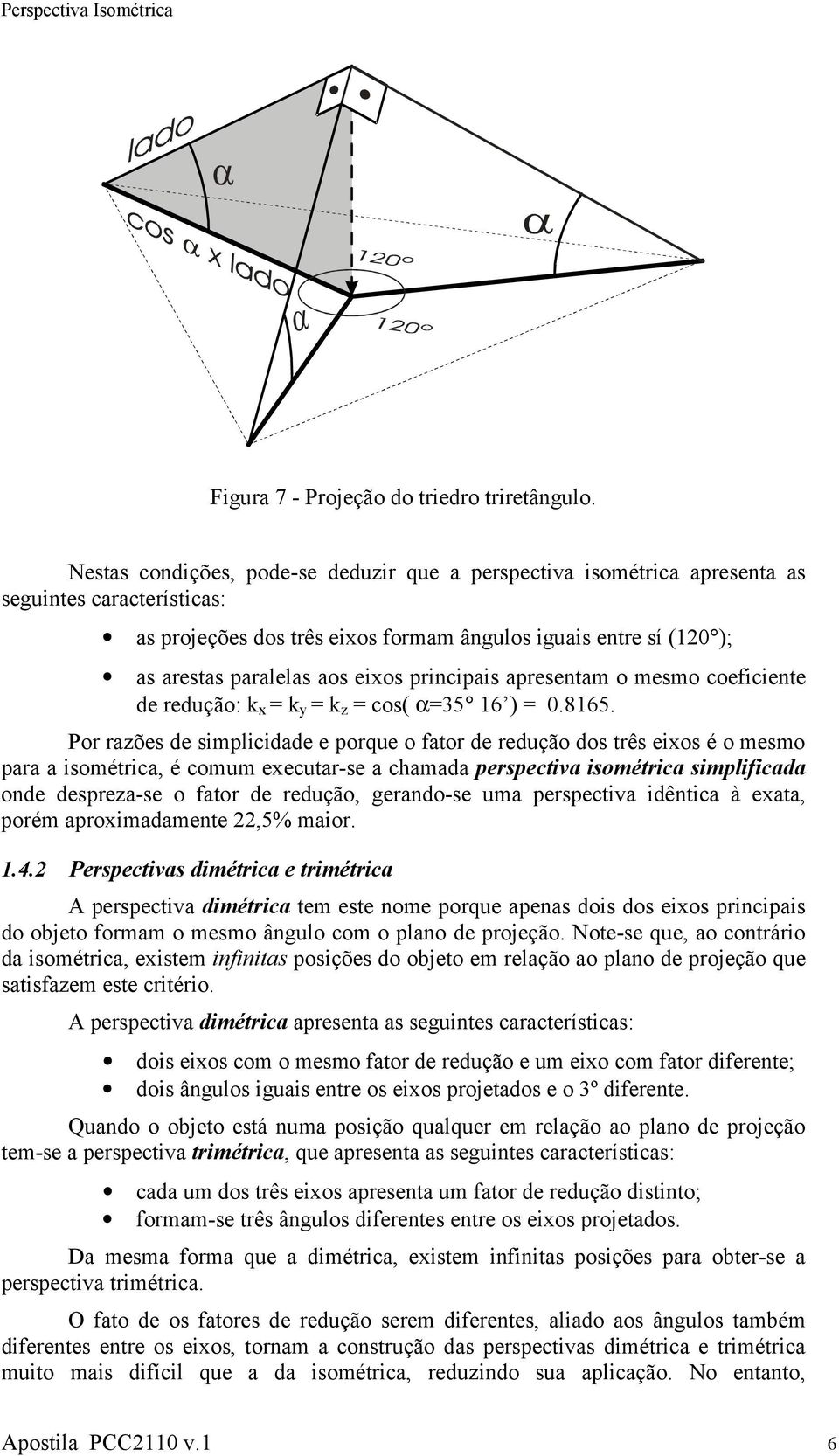 eixos principais apresentam o mesmo coeficiente de redução: k x = k y = k z = cos( α=35 16 ) = 0.8165.