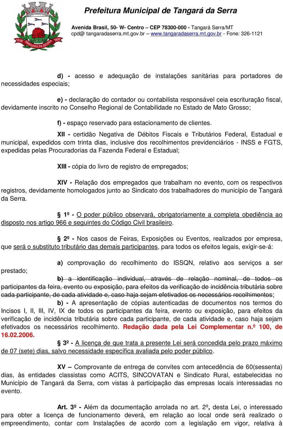 XII - certidão Negativa de Débitos Fiscais e Tributários Federal, Estadual e municipal, expedidos com trinta dias, inclusive dos recolhimentos previdenciários - INSS e FGTS, expedidas pelas