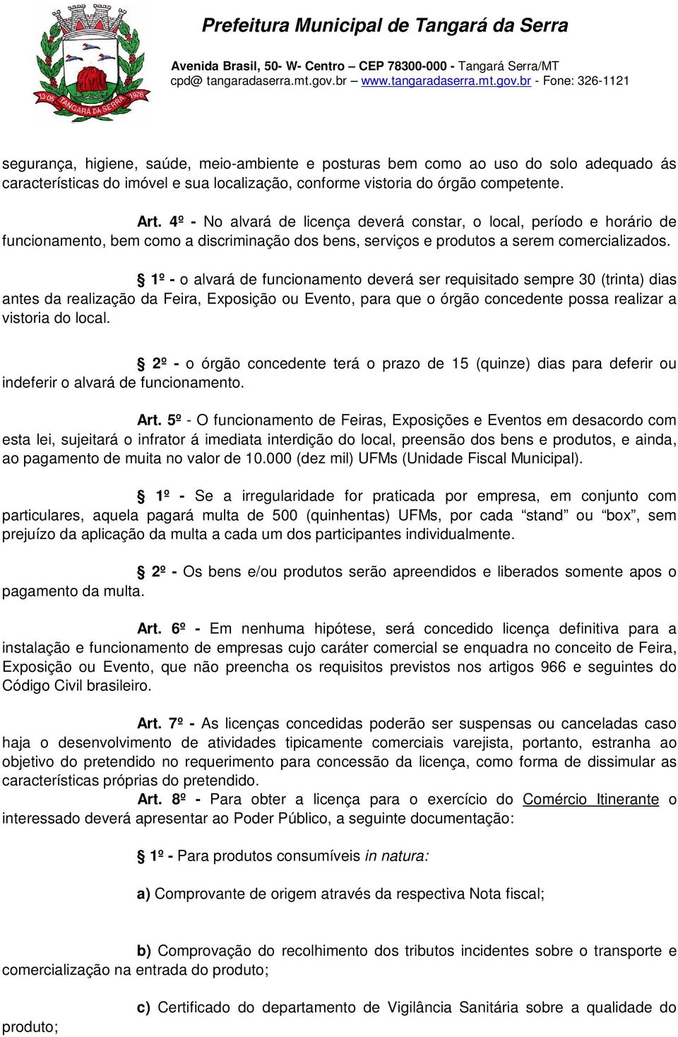 1º - o alvará de funcionamento deverá ser requisitado sempre 30 (trinta) dias antes da realização da Feira, Exposição ou Evento, para que o órgão concedente possa realizar a vistoria do local.