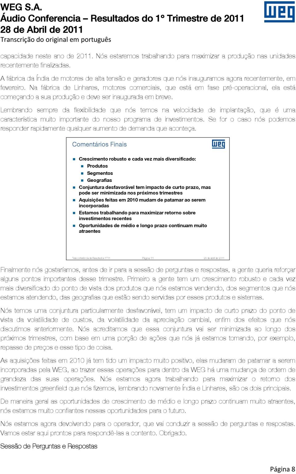 Na fábrica de Linhares, motores comerciais, que está em fase pré-operacional, ela está começando a sua produção e deve ser inaugurada em breve.