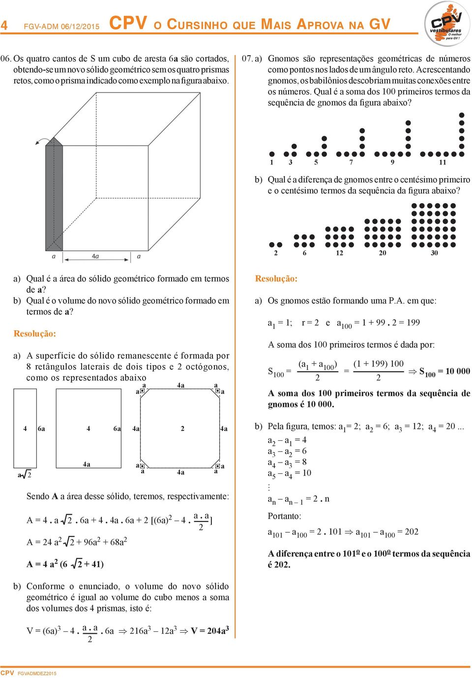 ) Gnomos são representções geométrics de números como pontos nos ldos de um ângulo reto. Acrescentndo gnomos, os bbilônios descobrim muits coneões entre os números.