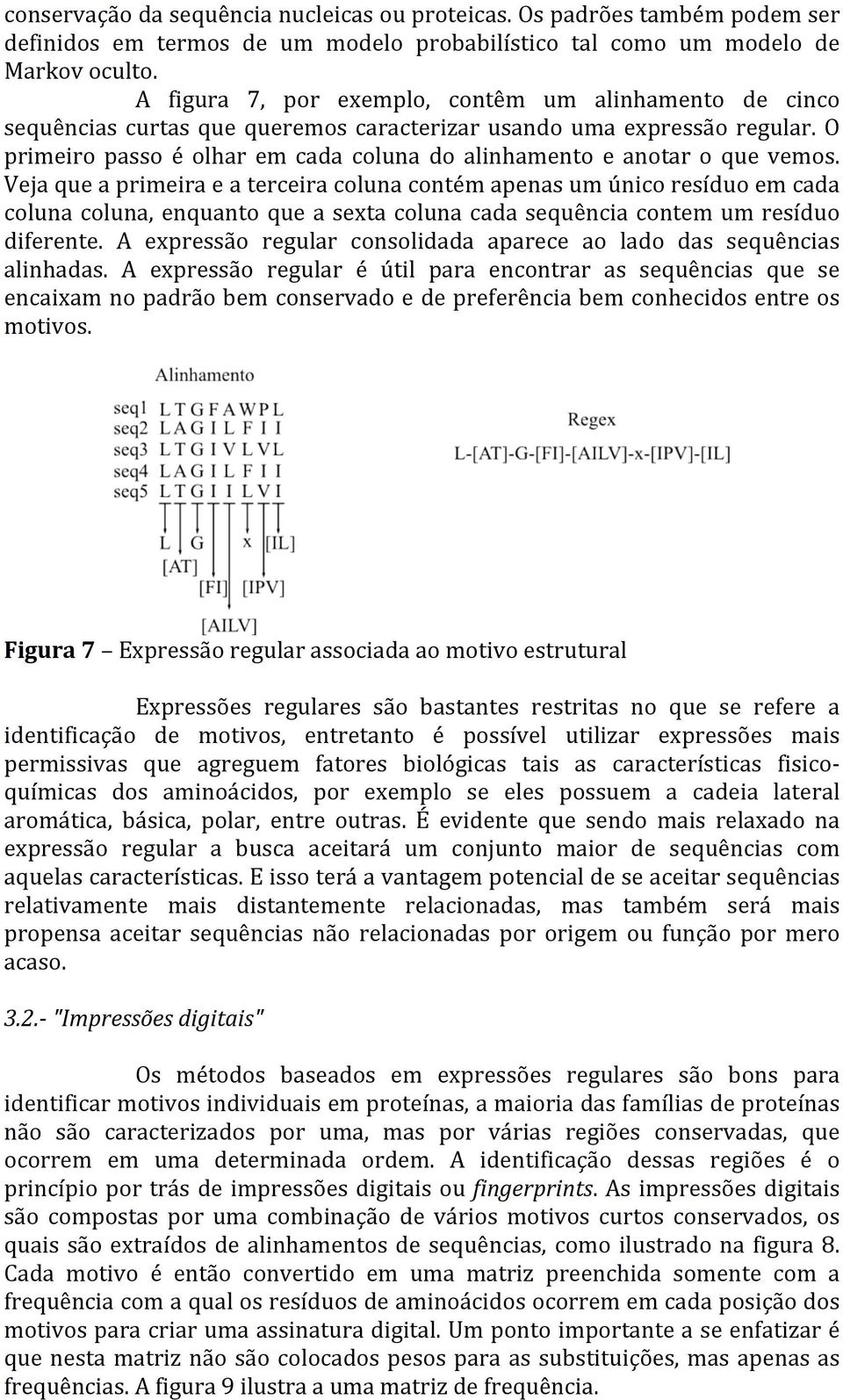 O primeiro passo é olhar em cada coluna do alinhamento e anotar o que vemos.