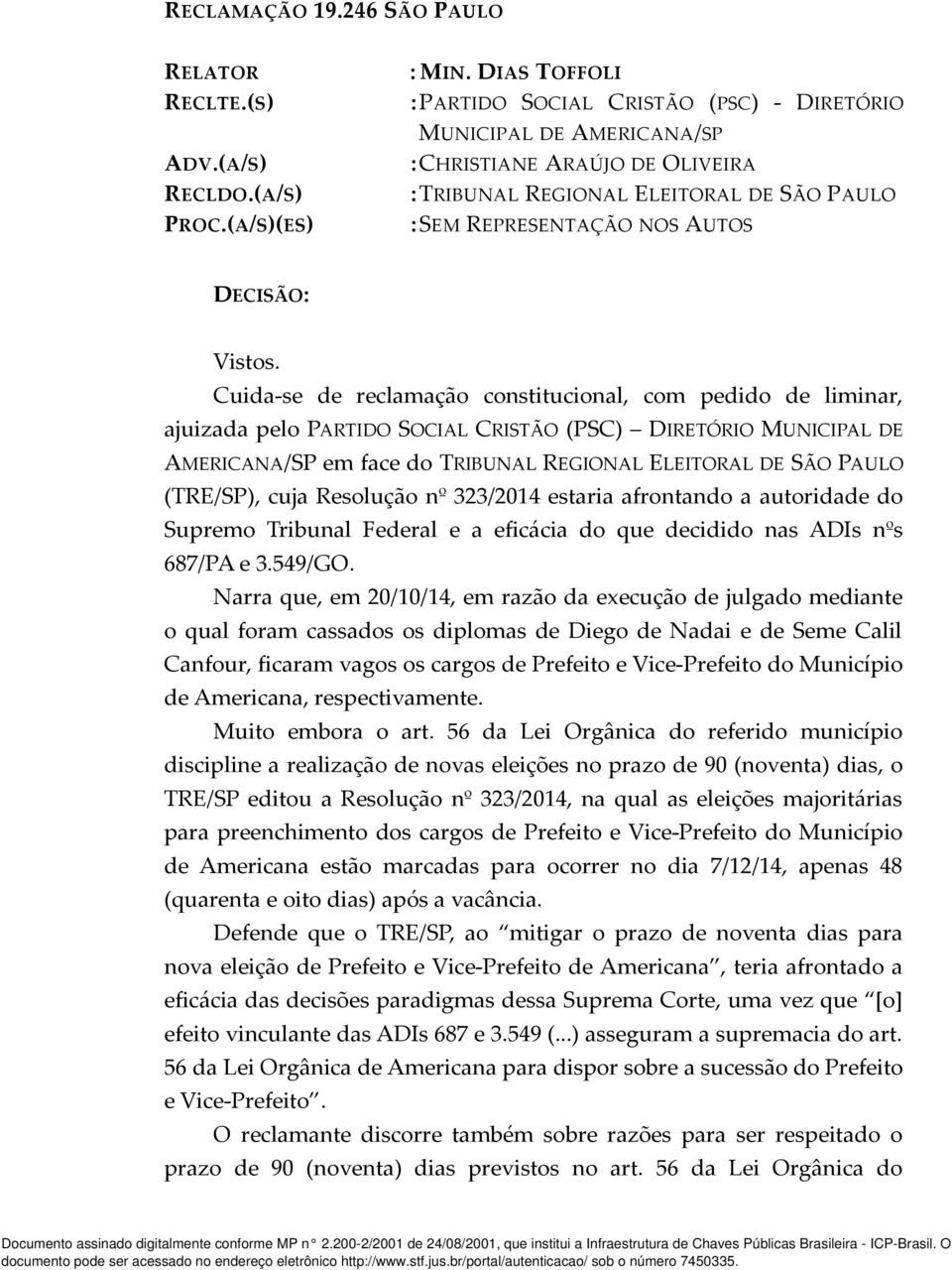 Cuida-se de reclamação constitucional, com pedido de liminar, ajuizada pelo PARTIDO SOCIAL CRISTÃO (PSC) DIRETÓRIO MUNICIPAL DE AMERICANA/SP em face do TRIBUNAL REGIONAL ELEITORAL DE SÃO PAULO