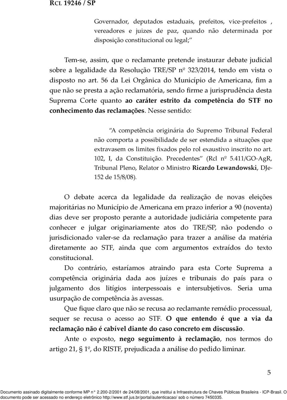 56 da Lei Orgânica do Município de Americana, fim a que não se presta a ação reclamatória, sendo firme a jurisprudência desta Suprema Corte quanto ao caráter estrito da competência do STF no