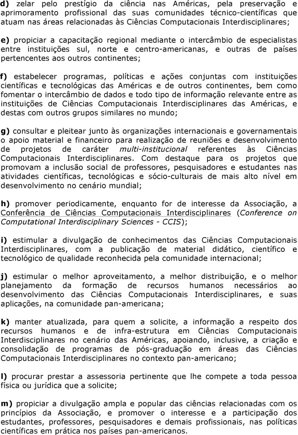 continentes; f) estabelecer programas, políticas e ações conjuntas com instituições científicas e tecnológicas das Américas e de outros continentes, bem como fomentar o intercâmbio de dados e todo