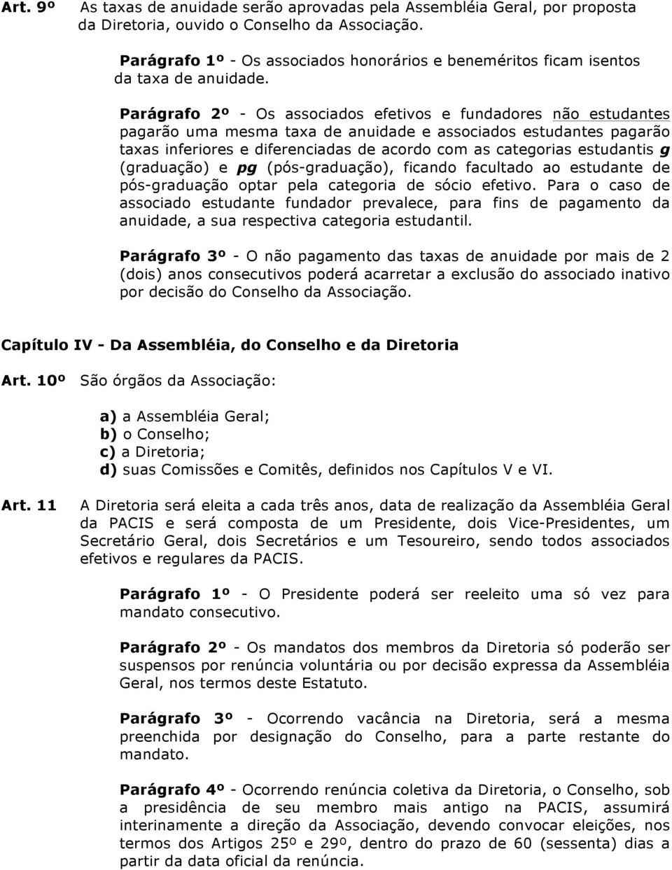 Parágrafo 2º - Os associados efetivos e fundadores não estudantes pagarão uma mesma taxa de anuidade e associados estudantes pagarão taxas inferiores e diferenciadas de acordo com as categorias