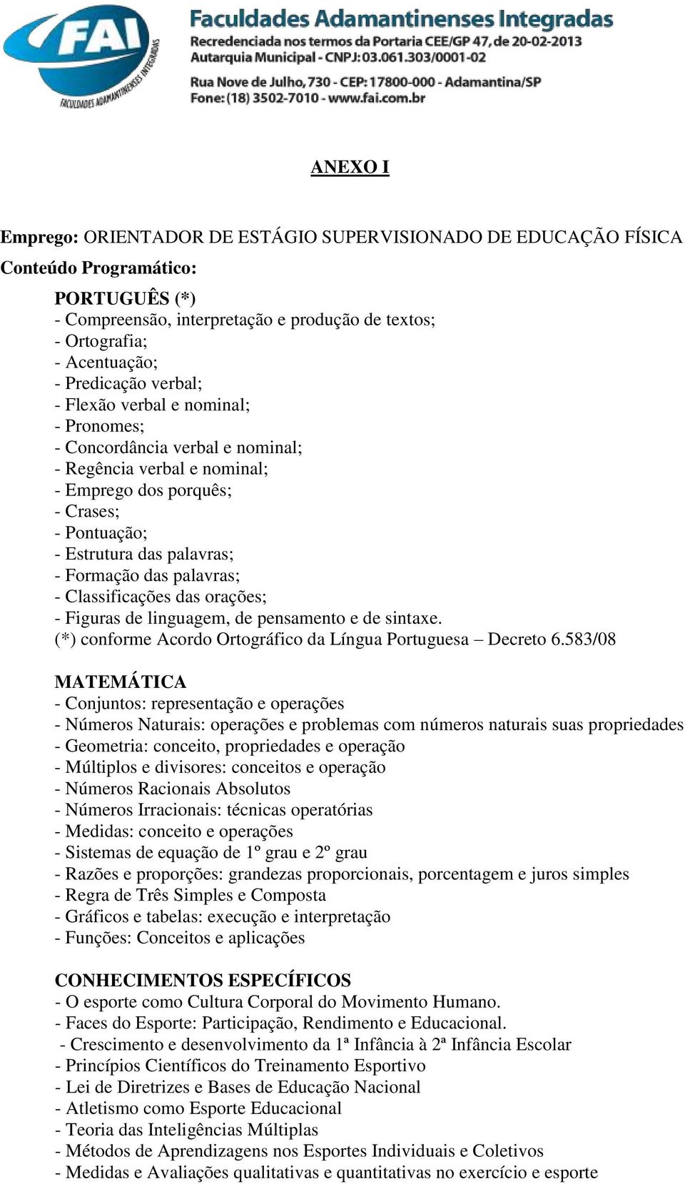 Formação das palavras; - Classificações das orações; - Figuras de linguagem, de pensamento e de sintaxe. (*) conforme Acordo Ortográfico da Língua Portuguesa Decreto 6.
