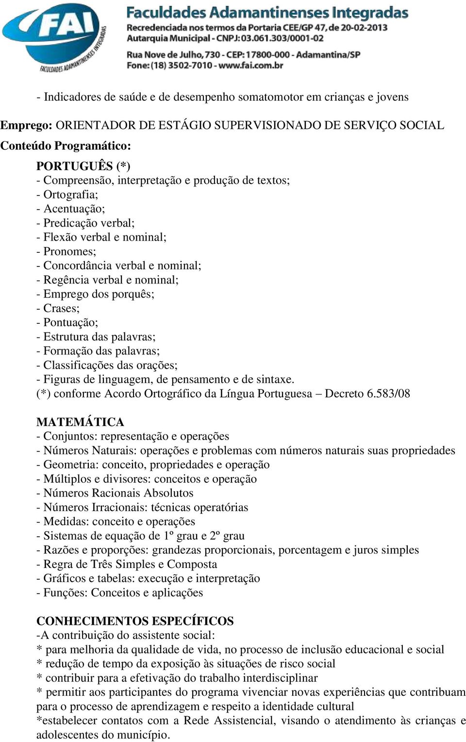 porquês; - Crases; - Pontuação; - Estrutura das palavras; - Formação das palavras; - Classificações das orações; - Figuras de linguagem, de pensamento e de sintaxe.